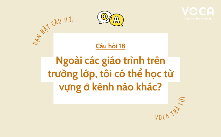 Câu hỏi 18: Ngoài các giáo trình trên trường lớp, tôi có thể học từ vựng ở kênh nào khác?