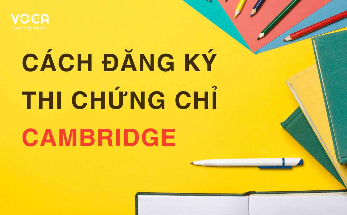 Hướng dẫn cách đăng ký thi chứng chỉ Cambridge chi tiết nhất