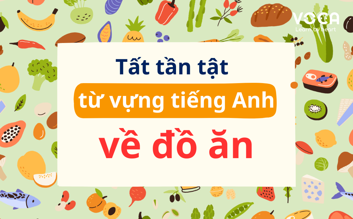 Tất tần tật từ vựng tiếng Anh về chủ đề Đồ ăn đầy đủ nhất