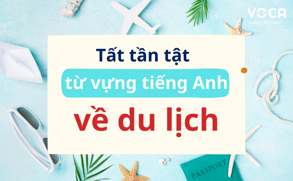 Tất tần tật từ vựng tiếng Anh về chủ đề Du lịch đầy đủ nhất