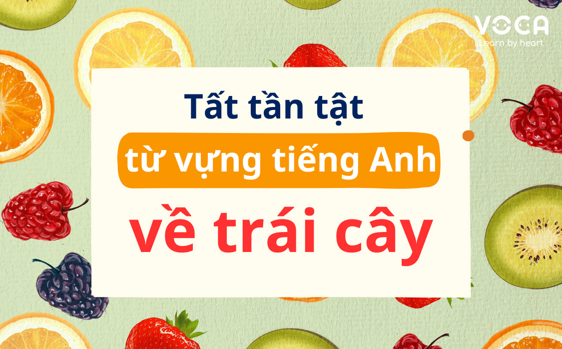 Tất tần tật từ vựng tiếng Anh về chủ đề Trái cây đầy đủ nhất